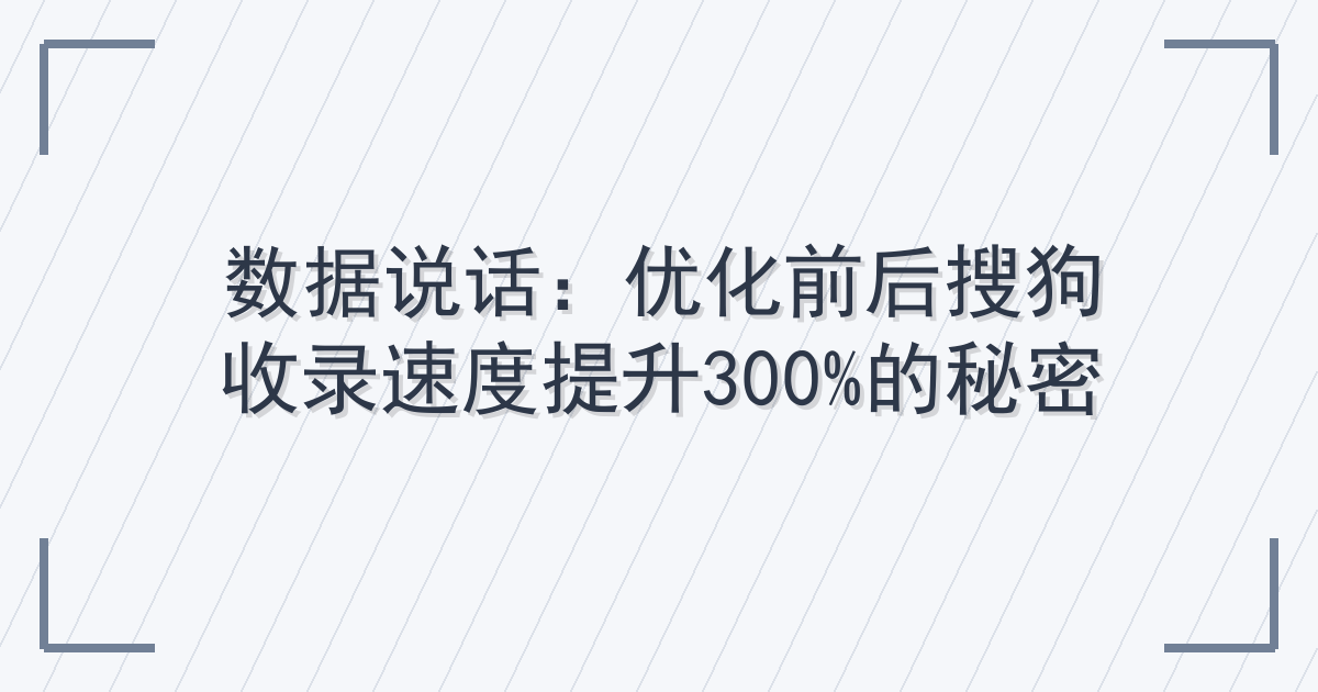 数据说话：优化前后搜狗收录速度提升300%的秘密